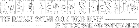Cabin Fever Sideshow - The Boxcar Satan 2002 Tour Diary